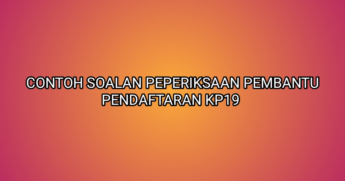 Contoh Soalan Peperiksaan Pembantu Pendaftaran KP19 2020 