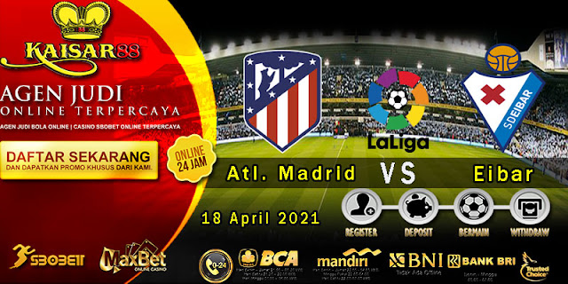 Prediksi Bola Terpercaya Liga Spanyol Atl. Madrid vs Eibar 18 April 2021