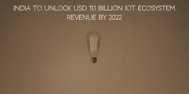 India to Unlock USD 11.1 billion IoT ecosystem Revenue by 2022