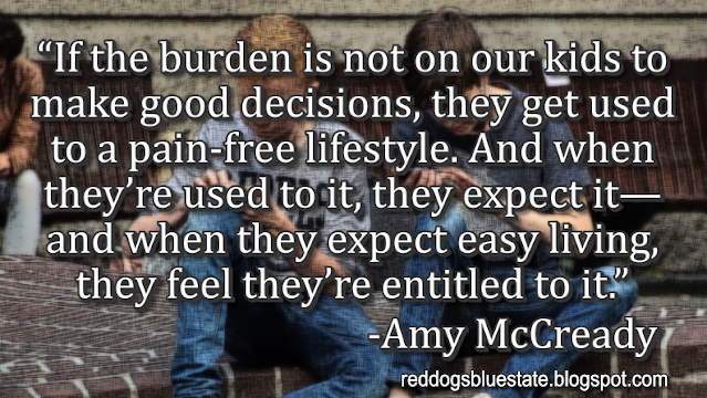 “If the burden is not on our kids to make good decisions, they get used to a pain-free lifestyle. And when they’re used to it, they expect it—and when they expect easy living, they feel they’re entitled to it.” -Amy McCready