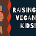 The Essential Guide to Raising Vegan Children: Tips and Insights.