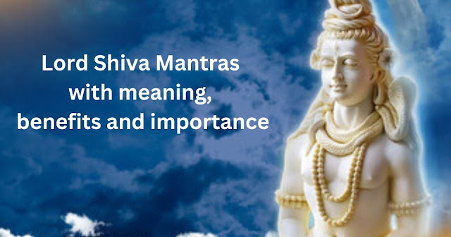 Lord Shiva Mantra with meaning and it's Benefits, Importance