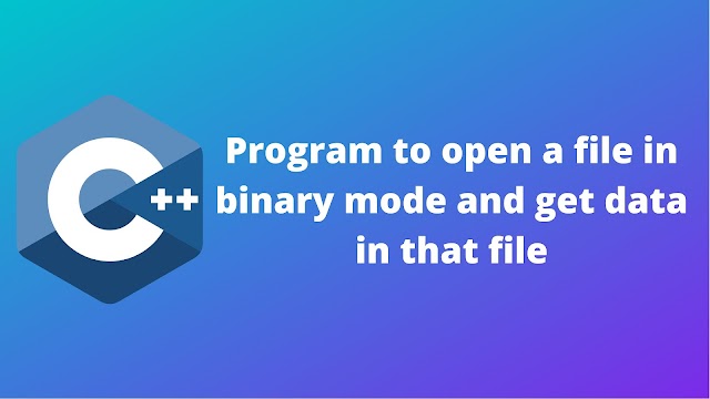 C++ program to open a file in binary mode and then get data in that file