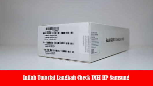 Inilah Tutorial Langkah Check IMEI HP Samsung