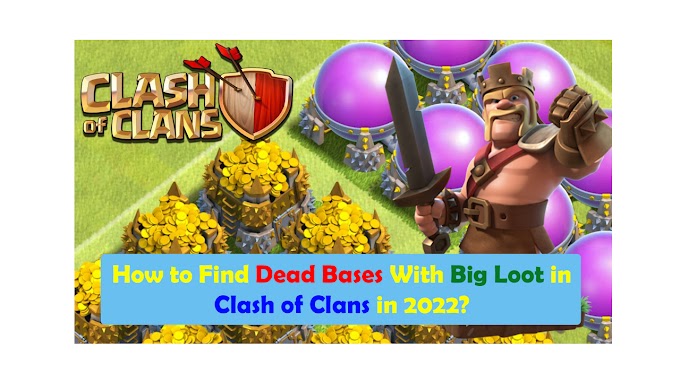 How to Find Dead Bases With Big Loot in Clash of Clans in 2022?