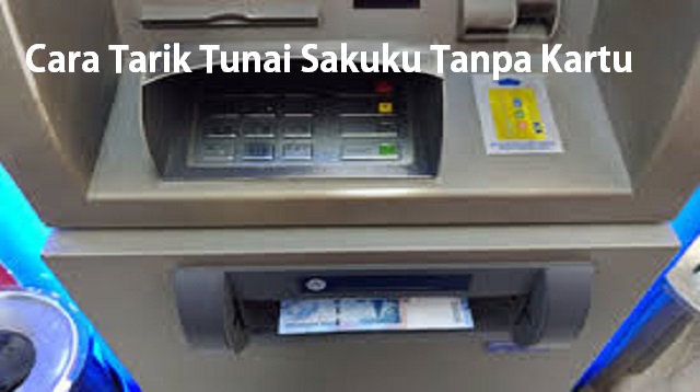 Cara Tarik Tunai Sakuku Tanpa Kartu