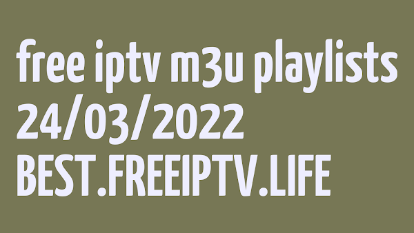 +55 BEST FREE IPTV LINKS DAILY M3U PLAYLISTS 24 MARCH 2022