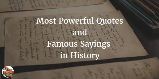 40 Most Powerful Quotes And Famous Sayings In History Motivate Amaze Be Great The Motivation And Inspiration For Self Improvement You Need