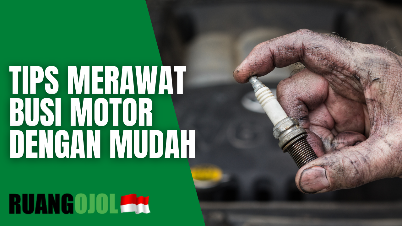 Cara Merawat Busi Motor Dengan Mudah