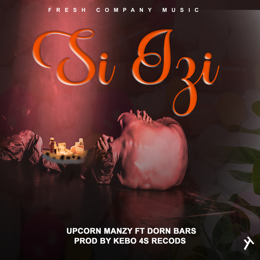 UPcorn Manzy- Si Izi ft Dorn Bars || Prod by Kebo 4s Records