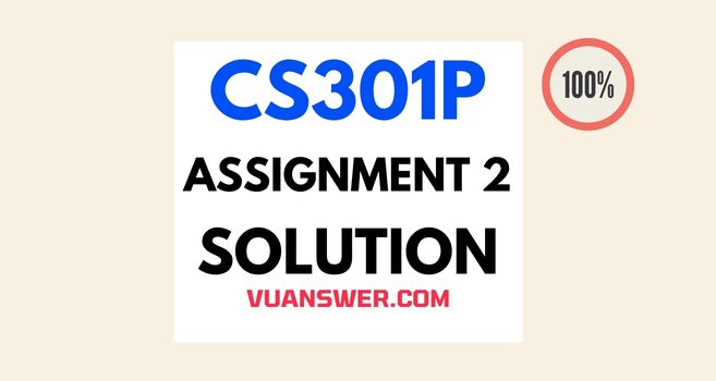 CS301 Practical Assignment 2 Solution Spring 2022