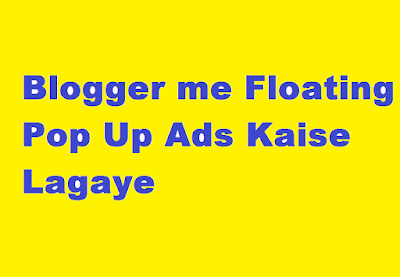 How To Make Floating Pop Up Ads To Blogger Look Amazing