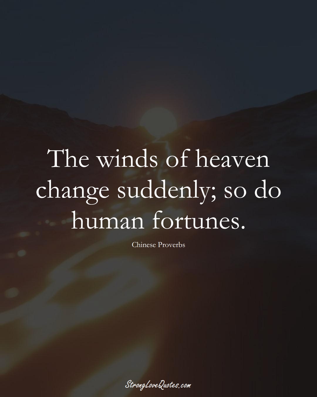 The winds of heaven change suddenly; so do human fortunes. (Chinese Sayings);  #AsianSayings