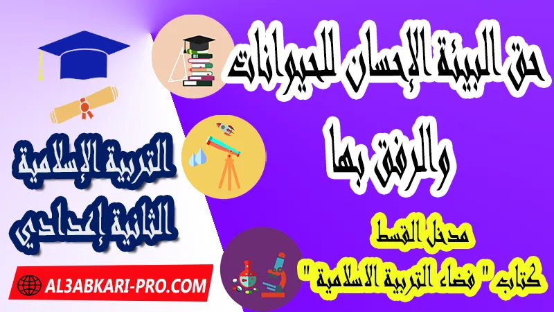 حق البيئة الإحسان للحيوانات والرفق بها - مدخل القسط - كتاب "فضاء التربية الاسلامية" السنة الثانية اعدادي , جميع دروس التربية الإسلامية الثانية اعدادي , دروس وملخصات في مادة التربية الإسلامية لتلاميذ السنة الثانية من التعليم الثانوي الإعدادي , وثائق مادة التربية الإسلامية مستوى الثانية إعدادي , جميع دروس التربية الإسلامية للسنة الثانية اعدادي , دروس وتمارين وفروض وامتحانات التربية الإسلامية للسنة الثانية إعدادي , ملخصات لمادة التربية الإسلامية السنة الثانية إعدادي , ملخصات دروس التربية الإسلامية للسنة الثانية اعدادي الدورة الاولى و الدورة الثانية, شروحات و تلخيصات لجميع الدروس , دروس التربية الإسلامية الثانية اعدادي الدورة الاولى , دروس التربية الإسلامية الثانية اعدادي الدورة الثانية , جميع دروس و ملخصات و تمارين وفـــروض التربية الإسلامية الثانية اعدادي , دروس التربية الإسلامية للسنة الثانية إعدادي pdf word , دروس التربية الإسلامية للسنة الثانية إعدادي ppt , تلخيص دروس التربية الإسلامية للسنة الثانية إعدادي pdf word , تمارين وحلول التربية الإسلامية الثانية إعدادي