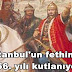 İstanbul'un fethinin 556. yılı kutlanıyor