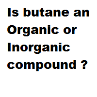 Is butane an Organic or Inorganic compound ?