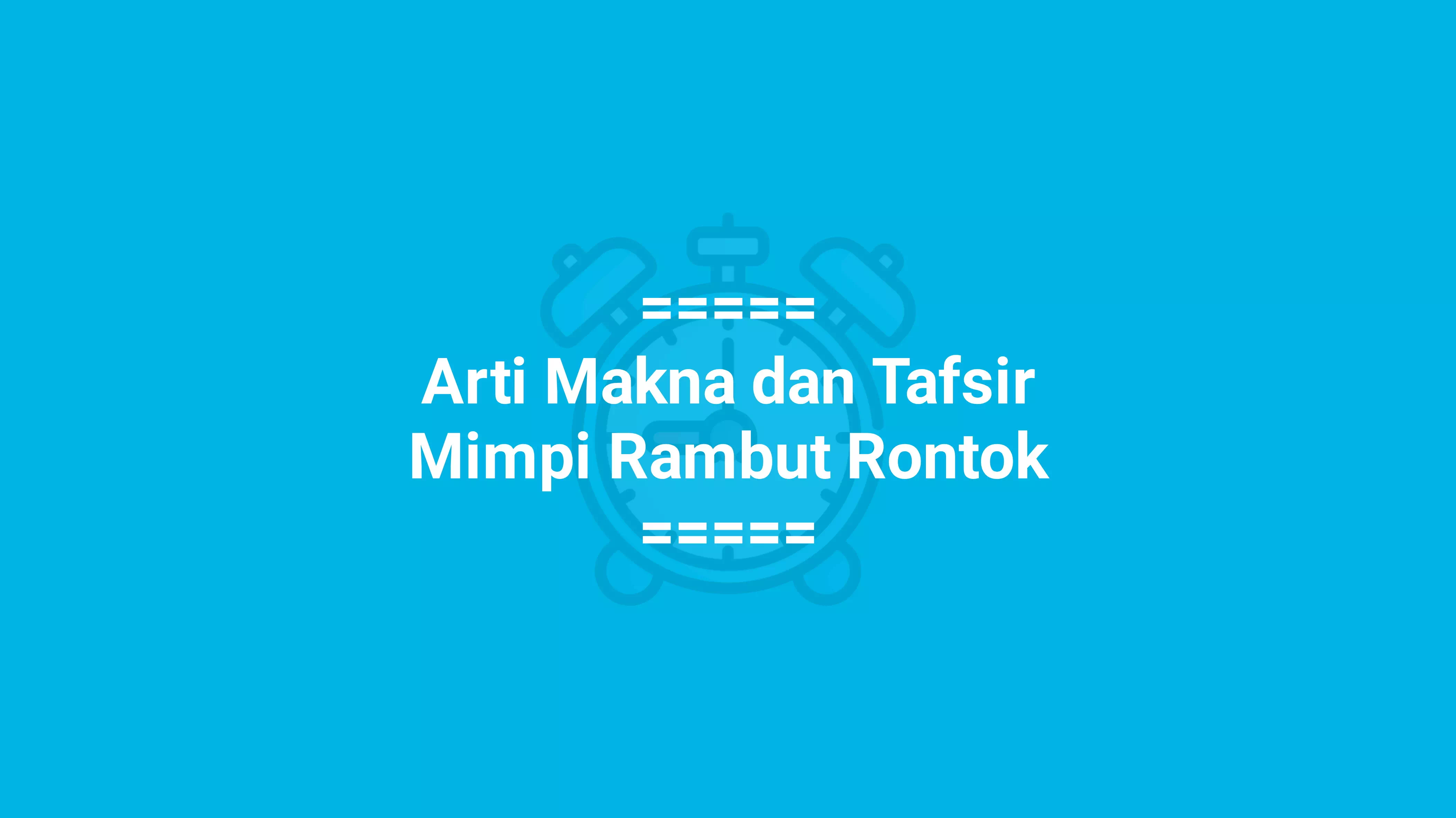 Hati-hati dan Waspada, inilah Arti Mimpi Rambut Rontok