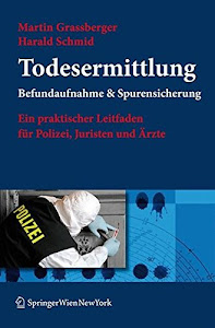 Todesermittlung. Befundaufnahme & Spurensicherung: Ein praktischer Leitfaden für Polizei, Juristen und Ärzte