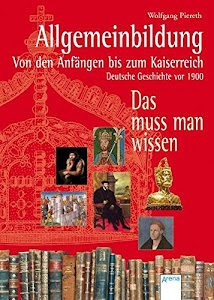 Allgemeinbildung - Von den Anfängen bis zum Kaiserreich: Deutsche Geschichte vor 1900. Das muss man wissen