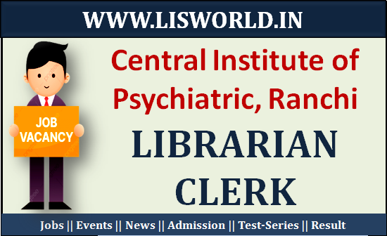  Recruitment for the Post Librarian Clerk in Central Institute of Psychiatric, Ranchi