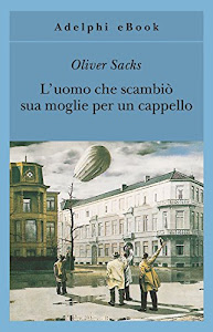 L’uomo che scambiò sua moglie per un cappello (Gli Adelphi Vol. 190)