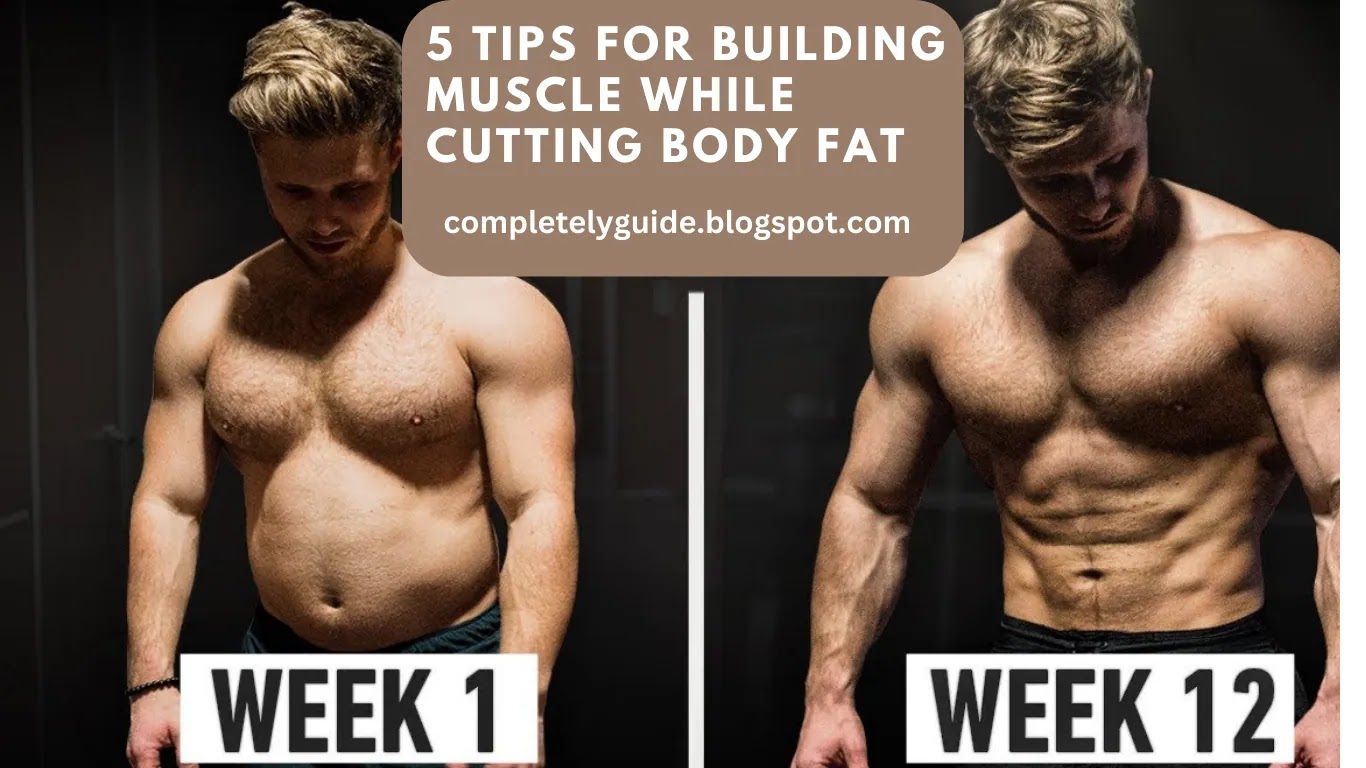5 Tips for Building Muscle While Cutting Body Fat