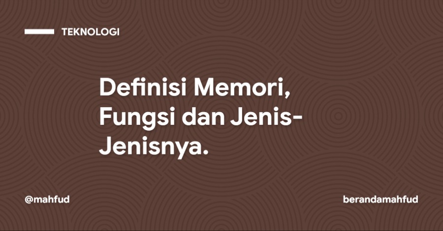 Definisi Memori, Fungsi dan Jenis-Jenisnya.