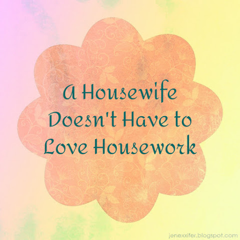 A Housewife Doesn't Have to Love Housework (Housewife Sayings by JenExx)