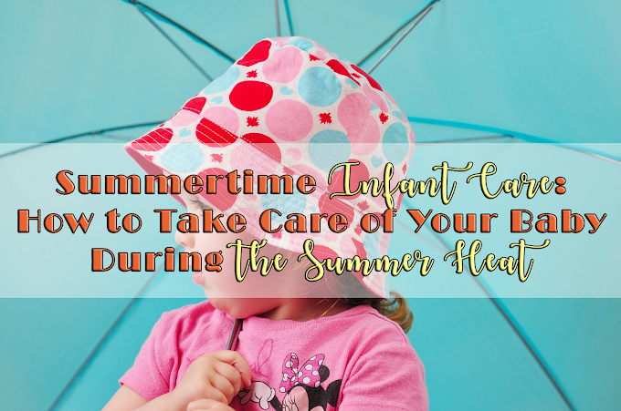 Summertime Infant Care: How to Take Care of Your Baby During the Summer Heat