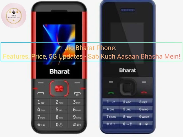 Jio Bharat Phone: Features, Price, 5G Updates - Sab Kuch Aasaan Bhasha Mein!