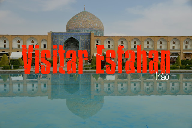 O que visitar em Esfahan Roteiro Irão