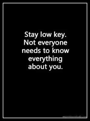 Stay low key not everyone needs to know everything about you.
