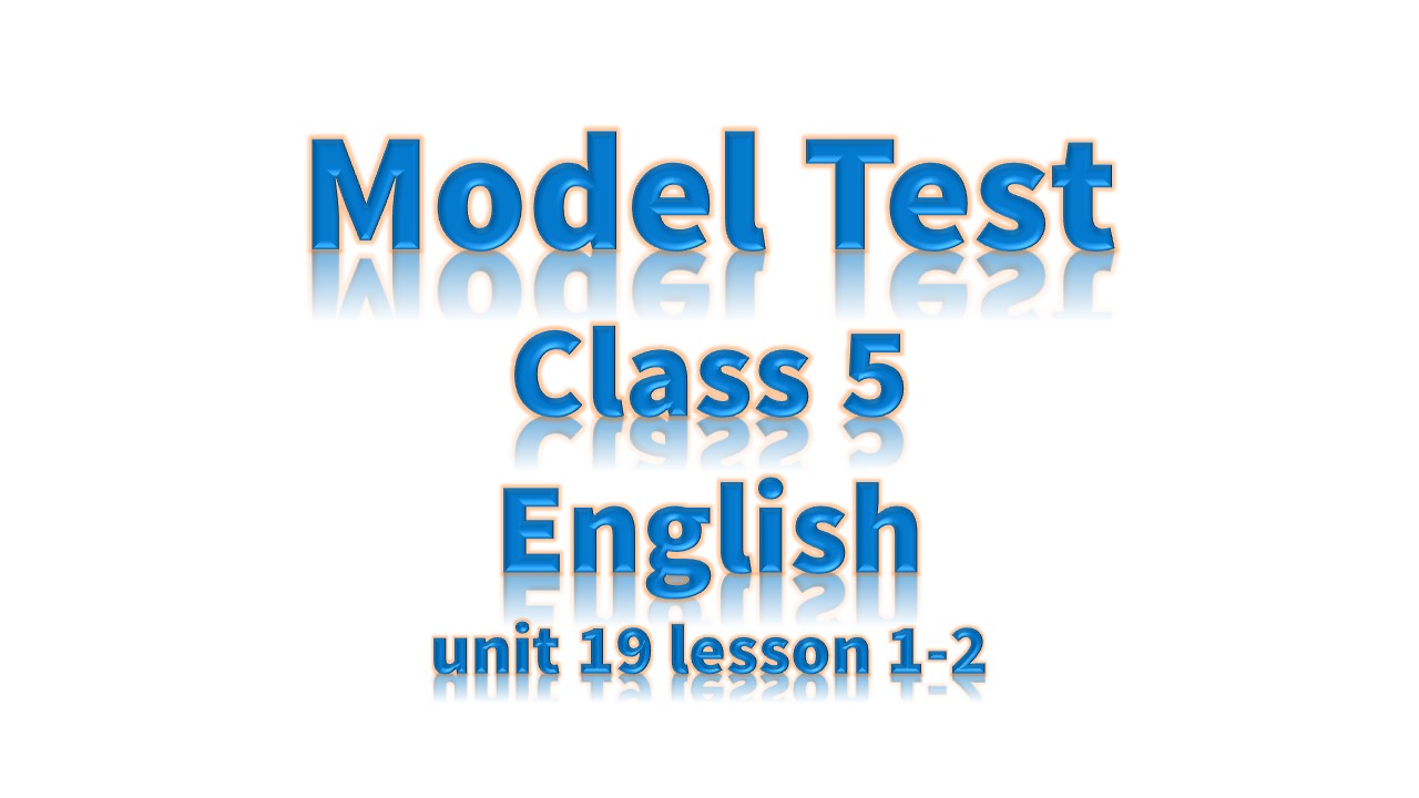 Class 5 English model test Unit 19: Lessons 1-4