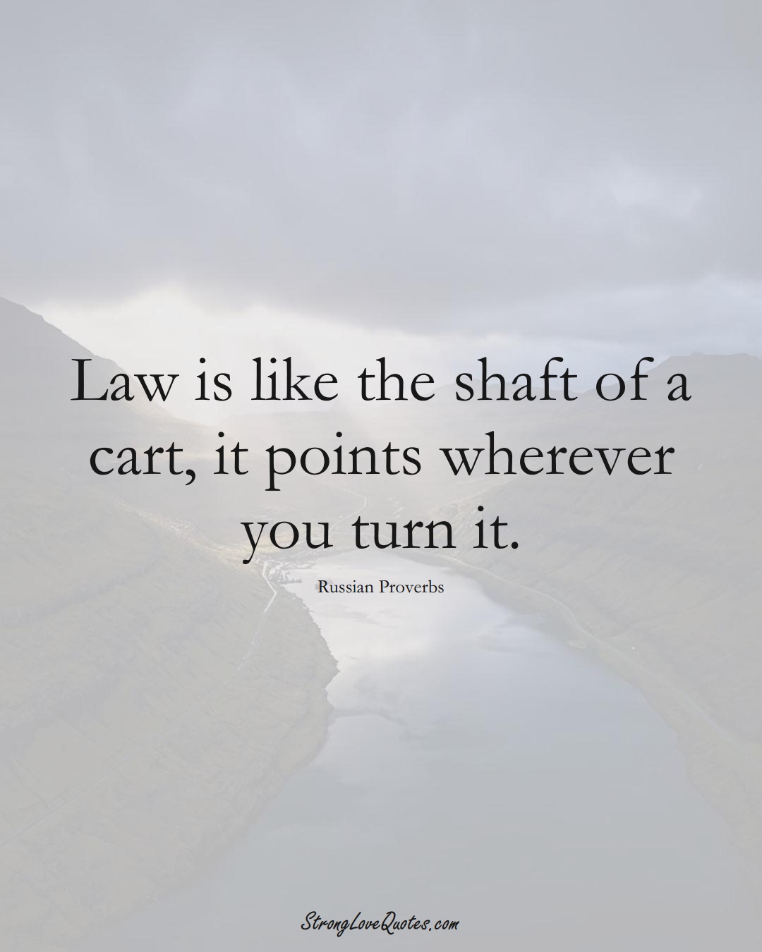 Law is like the shaft of a cart, it points wherever you turn it. (Russian Sayings);  #AsianSayings
