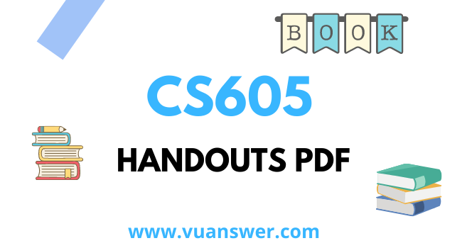 CS605 Handouts PDF