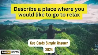Describe a place where you would like to go to relax, ielts cue cards 2024