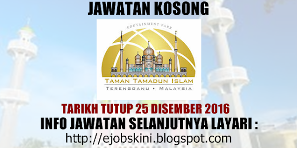 Jawatan Kosong Taman Tamadun Islam - 25 Disember 2016