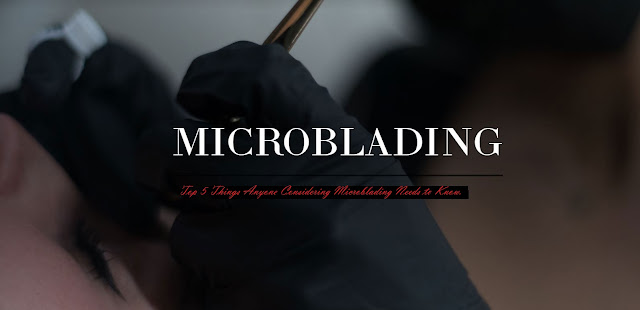  Top 5 Things Anyone Considering Microblading Needs to Know.