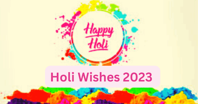 Holi Wishes 2023,होली की हार्दिक शुभकामनायए संदेश,Latest Happy Holi Wishes In Hindi, लिखे हुए है एक बार फिरसे आप को और आप के परिवार को होली की हार्दिक शुभकामनाए,Happy Holi Wishes In Hindi, Holi Wishes & Quotes In Hindi