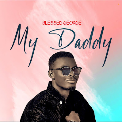 Blessed George - My Daddy | Lyrics