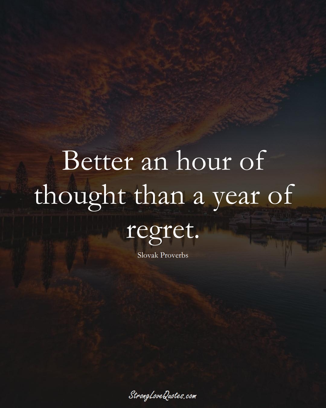 Better an hour of thought than a year of regret. (Slovak Sayings);  #EuropeanSayings