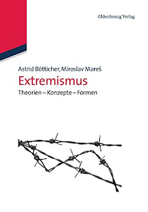 Extremismus: Theorien Konzepte Formen: Theorien - Konzepte - Formen (Lehr- und Handbücher der Politikwissenschaft)