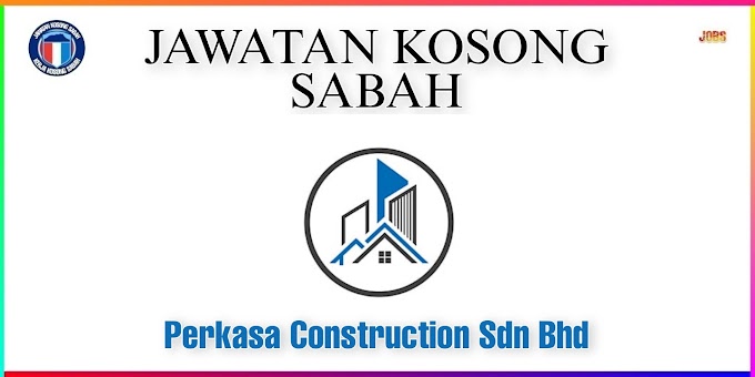 Jawatan Kosong Perkasa Construction Sdn Bhd - Kerja Kosong Area Sabah 
