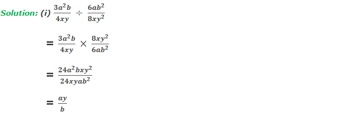 Solution: 4(i) (3a^2 b)/4xy  ÷  (6ab^2)/(8xy^2 )       = (3a^2 b)/4xy  ×  (8xy^2)/(6ab^2 )     = (24a^2 bxy^2)/(24xyab^2 )     = ay/b