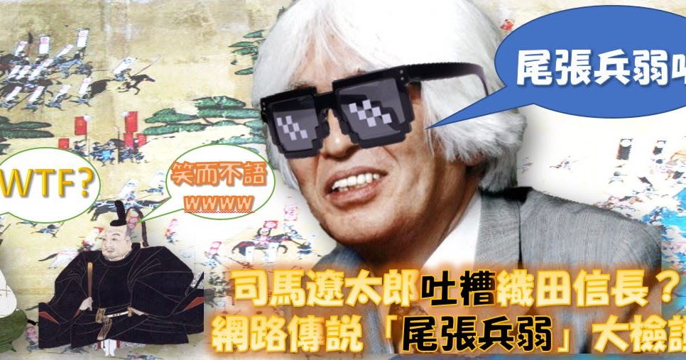 日本史專欄 司馬遼太郎吐糟織田信長 網路傳說 尾張兵弱 大檢證