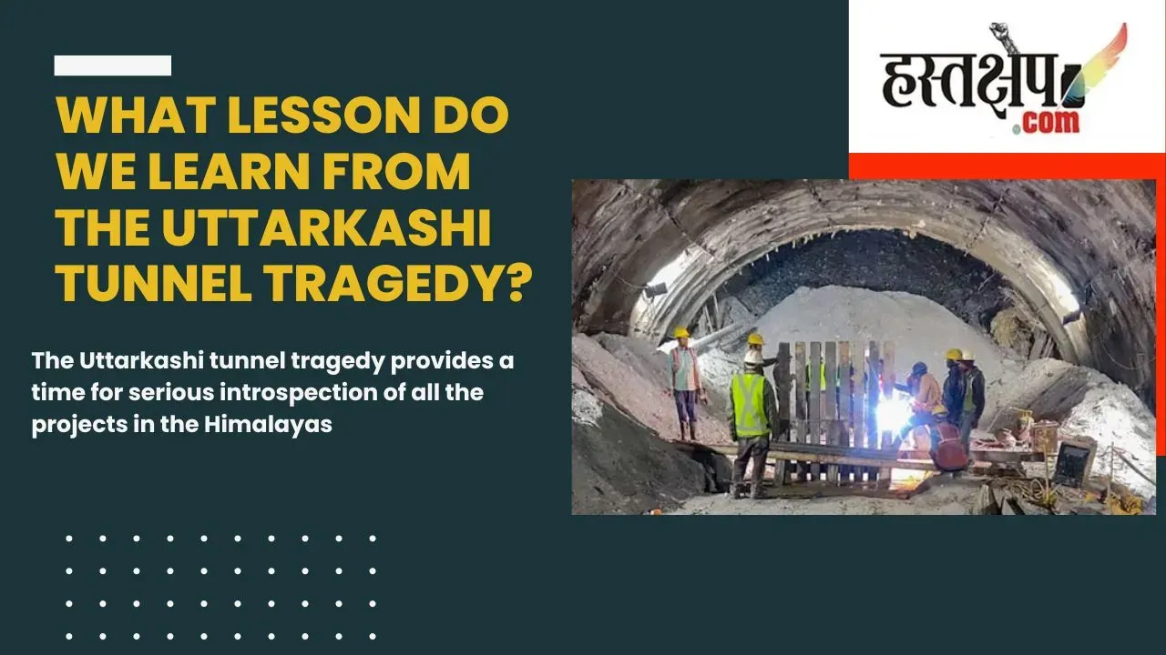 AAPDA MEN AWSAR: Uttarkashi tunnel tragedy provides a time for serious introspection of all the projects in the Himalayas