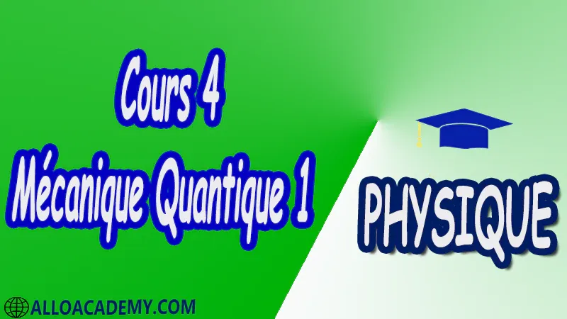 Cours 4 Mécanique Quantique 1 pdf Physique Mécanique Quantique 1 MQ Dualité Ondes corpuscules Puits de potentiels et systèmes quantiques Equation de Schrödinger Outils mathématiques utiles en mécanique quantique 1 Espace des fonctions d'ondes d'une particule Les postulats de la Mécanique Quantique 1 Polarisation de la lumière Cours Résumé Exercices corrigés Examens corrigés Travaux dirigés td Devoirs corrigés Contrôle corrigé