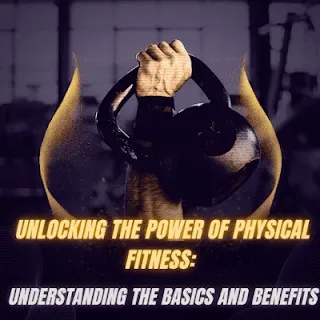 Physical Fitness: Understanding the Basics and Benefits