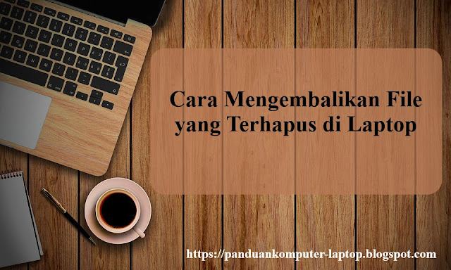 cara mengembalikan file yang terhapus di laptop