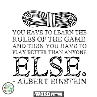 You have to learn the rules of the game. And then... - Albert Einstein  Find more free inspirational quotes for teachers and learners at www.HelloMrsSykes.com